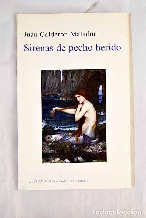 Libros: Sirenas de pecho herido.- Calder&oacute;n Matador, Juan