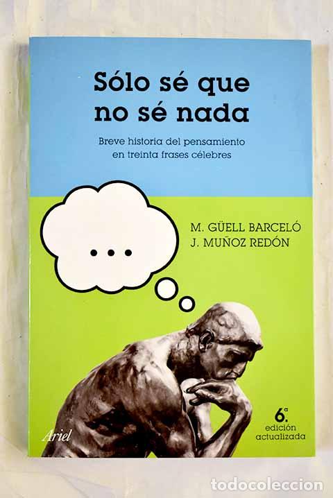 books: S&oacute;lo s&eacute; que no s&eacute; nada: breve historia del pensamiento en treinta frases c&eacute;lebres