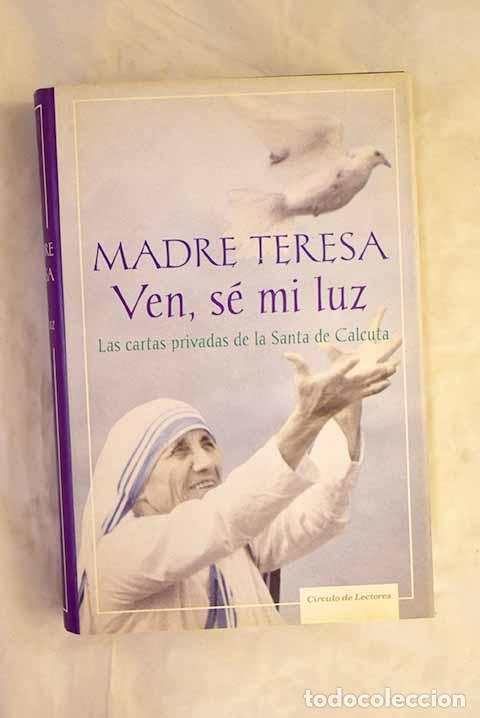 B&uuml;cher: Ven, s&eacute; mi luz: las cartas privadas de la Santa de Calcuta.- Teresa de Calcuta
