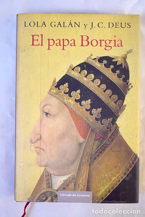 Libros: El Papa Borgia: un in&eacute;dito Alejandro VI liberado al fin de la leyenda negra.- Gal&aacute;n, Lola