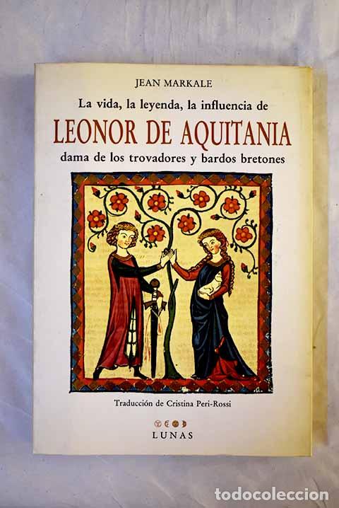 Libros: La vida, la leyenda, la influencia de Leonor condesa de Poitou, duquesa de Aquitania.- Markale, Jean