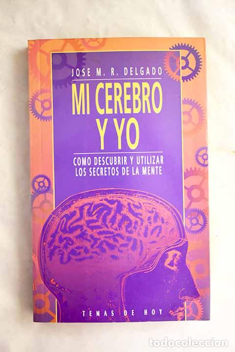 Libros: Mi cerebro y yo: c&oacute;mo descubrir y utilizar los secretos de la mente.- Delgado, Jos&eacute; M. R.