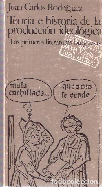 Libros: Teor&iacute;a e historia de la producci&oacute;n ideol&oacute;gica. 1. Las primeras literaturas burguesas - Rodr&iacute;guez, Ju