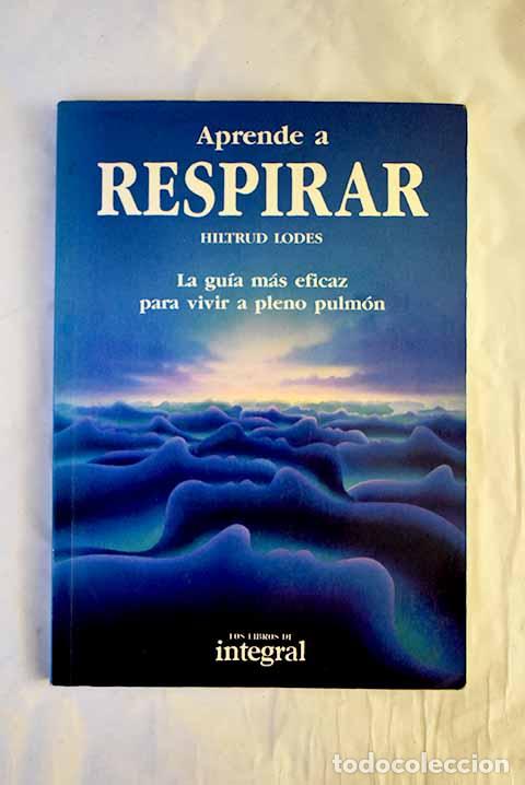 books: Aprende a respirar: la gu&iacute;a m&aacute;s eficaz para vivir a pleno pulm&oacute;n.- Lodes, Hiltrud
