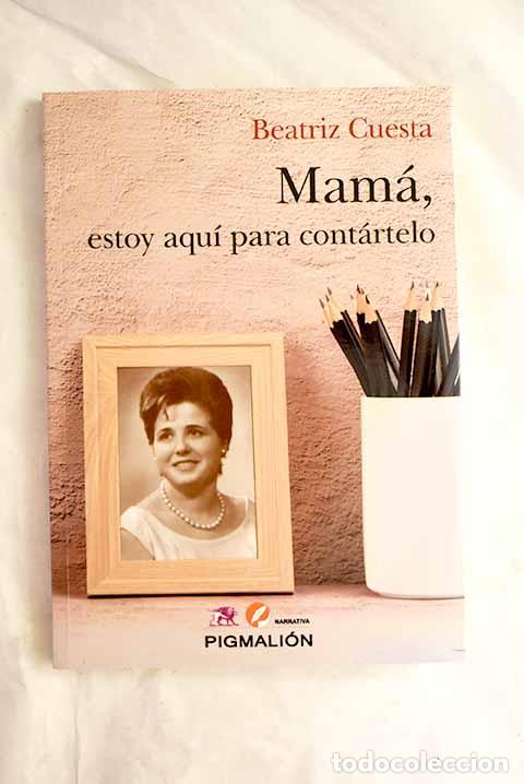 Livres: Mam&aacute;, estoy aqu&iacute; para cont&aacute;rtelo.- Cuesta, Beatriz