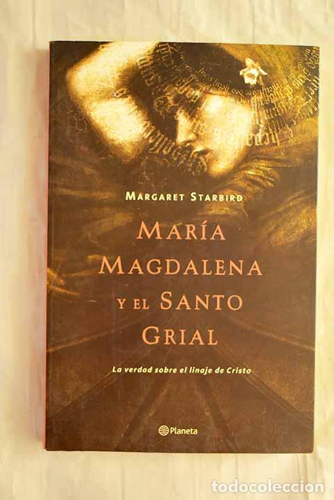 Libros: Mar&iacute;a Magdalena y el Santo Grial : la verdad sobre el linaje de Cristo.- Starbird, Margaret