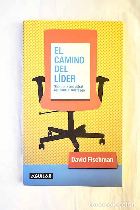 Libros: El camino del l&iacute;der: sabidur&iacute;a ancestral aplicada al liderazgo.- Fischman, David