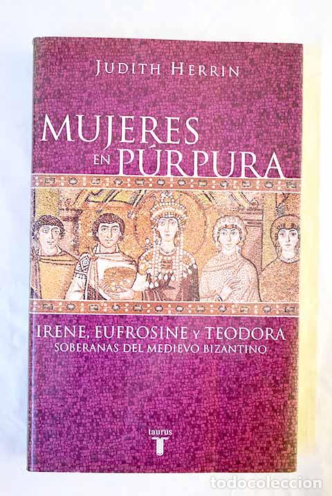 B&uuml;cher: Mujeres en p&uacute;rpura : Irene, Eufrosine y Teodora, soberanas del medievo bizantino.- Herrin, Judith