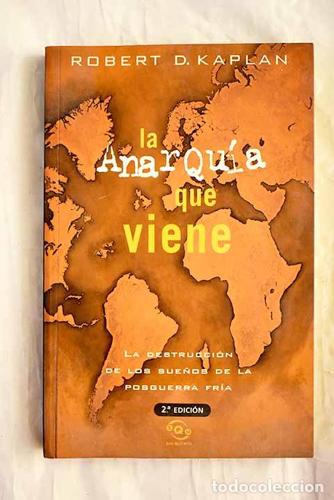 Libros: La anarqu&iacute;a que viene : la destrucci&oacute;n de los sue&ntilde;os de la posguerra fr&iacute;a.- Kaplan, Robert D.