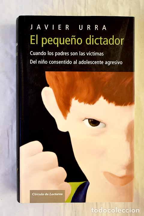 Libros: El peque&ntilde;o dictador : cuando los padres son las v&iacute;ctimas .- Urra Portillo, Javier