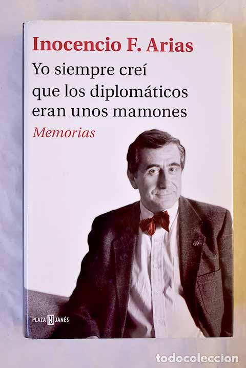 books: Yo siempre cre&iacute; que los diplom&aacute;ticos eran unos mamones: memorias.- Arias, Inocencio