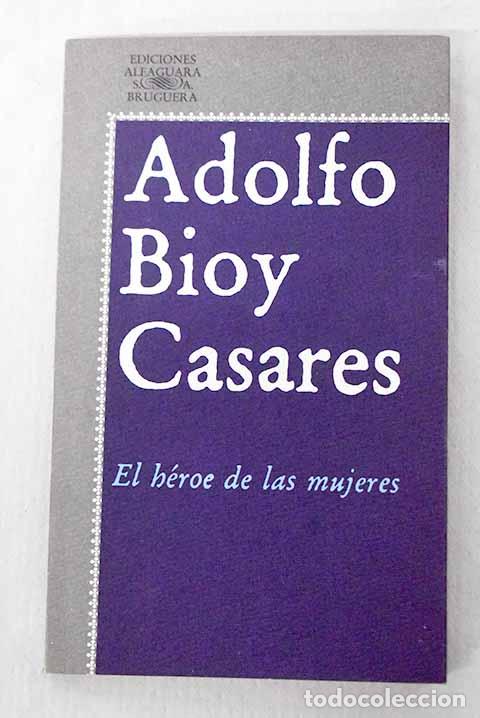 B&uuml;cher: El h&eacute;roe de las mujeres.- Bioy Casares, Adolfo