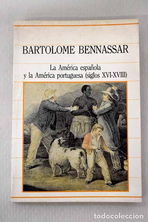 Libri di seconda mano: La Am&eacute;rica espa&ntilde;ola y la Am&eacute;rica portuguesa, siglos XVI-XVIII.- Bennassar, Bartolom&eacute;