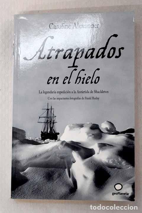Libros: Atrapados en el hielo: la legendaria expedici&oacute;n a la Ant&aacute;rtida de Shackleton.- Alexander, Caroline