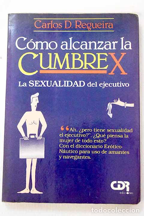 Libros: C&oacute;mo alcanzar la cumbre X: la sexualidad del ejecutivo.- Regueira, Carlos D.