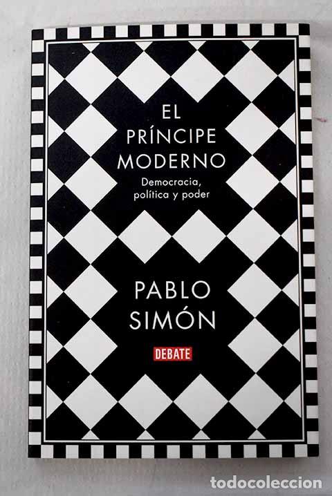 Libros: El pr&iacute;ncipe moderno: democracia, pol&iacute;tica y poder.- Sim&oacute;n, Pablo - Foto 1