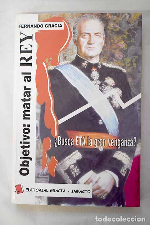 Libri di seconda mano: Objetivo: matar al Rey: &iquest;busca ETA la gran venganza?.- Gracia, Fernando