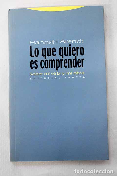 Libri di seconda mano: Lo que quiero es comprender: sobre mi vida y mi obra.- Arendt, Hannah