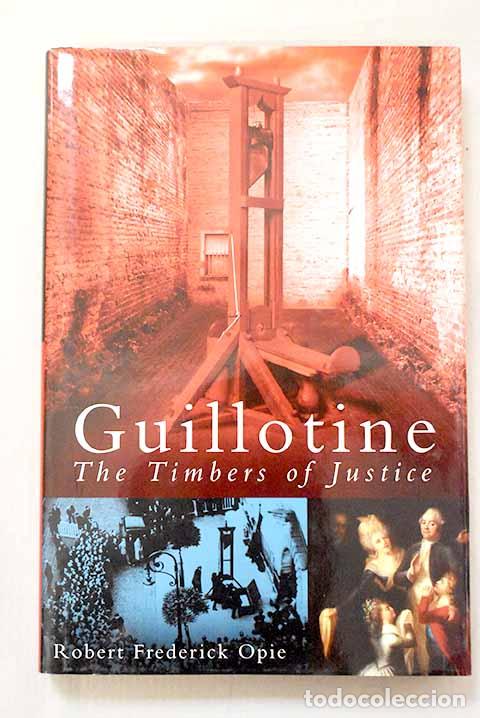 Livres: Guillotine the timbers of justice.- Opie, Robert Frederick