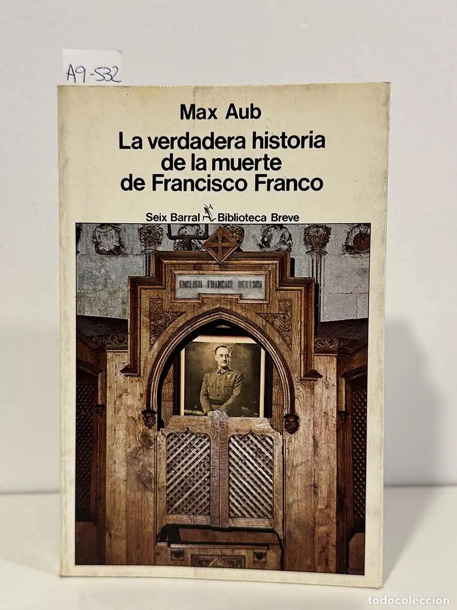 Libros: AUB, Max. - La verdadera historia de la muerte de Francisco Franco.