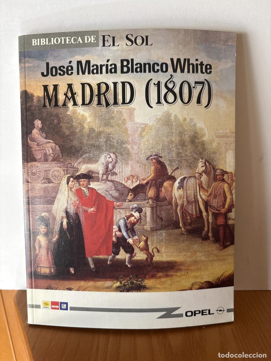 Libros: MADRID 1807. COLECCION BIBLIOTECA DE EL SOL N&ordm;48. - JOSE MARIA BLANCO WHITE TDK309