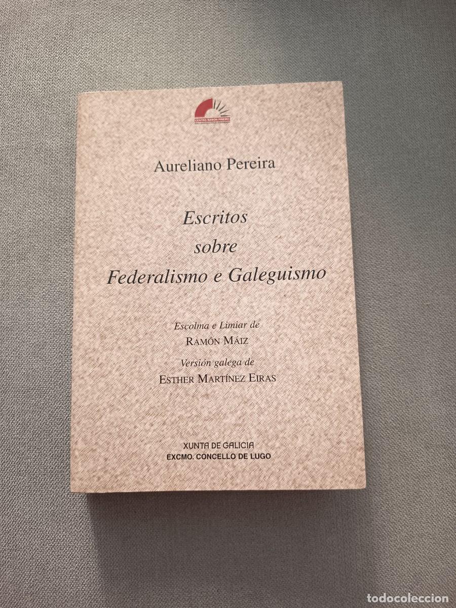 Libros: Escritos sobre Federalismo e Galeguismo. 2006. R&uacute;stica.. Galicia. Texto en gallego.