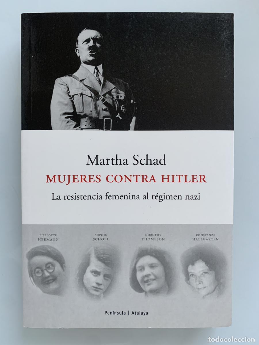 Libros: MUJERES CONTRA HITLER. La resistencia femenina al r&eacute;gimen nazi - Martha Schad