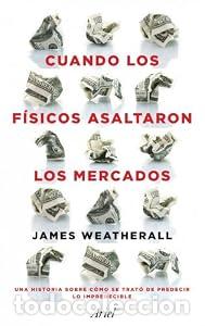 Libri di seconda mano: Cuando los f&iacute;sicos asaltaron los mercados - James Owen Weatherall