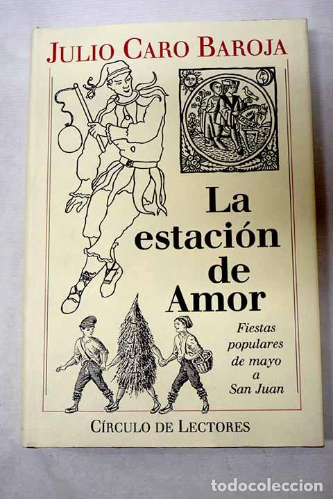 Libros: La estaci&oacute;n de amor: (fiestas populares de mayo a San Juan).- Caro Baroja, Julio