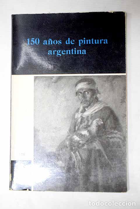 B&uuml;cher: 150 a&ntilde;os de pintura argentina: [exposici&oacute;n]ctexto del general H&eacute;ctor D Andrea