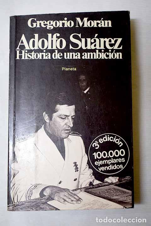 B&uuml;cher: Adolfo Su&aacute;rez: historia de una ambici&oacute;n.- Mor&aacute;n, Gregorio