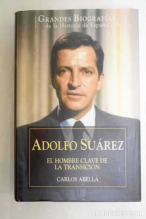 Libros: Adolfo Su&aacute;rez: el hombre clave de la transici&oacute;n.- Abella, Carlos