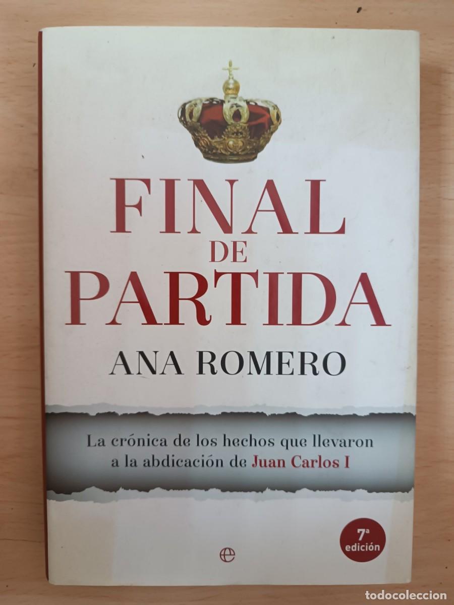 Libros: Final de partida La cr&oacute;nica de los hechos que llevaron a la abdicaci&oacute;n de Juan Carlos I Ana Romero