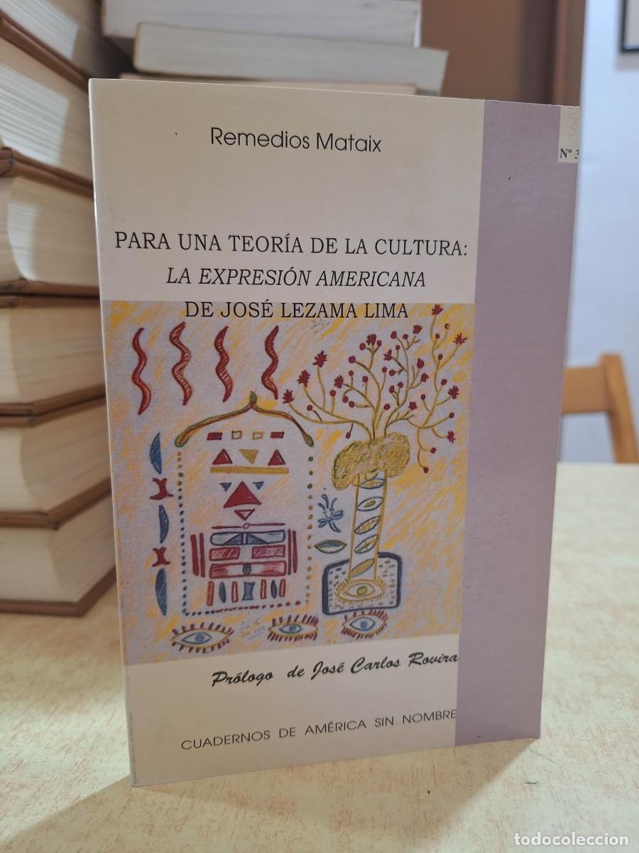 Libros: PARA UNA TEOR&Iacute;A DE LA CULTURA: la expresi&oacute;n americana de Jos&eacute; Lezama Lima. - MATAIX, REMEDIOS.