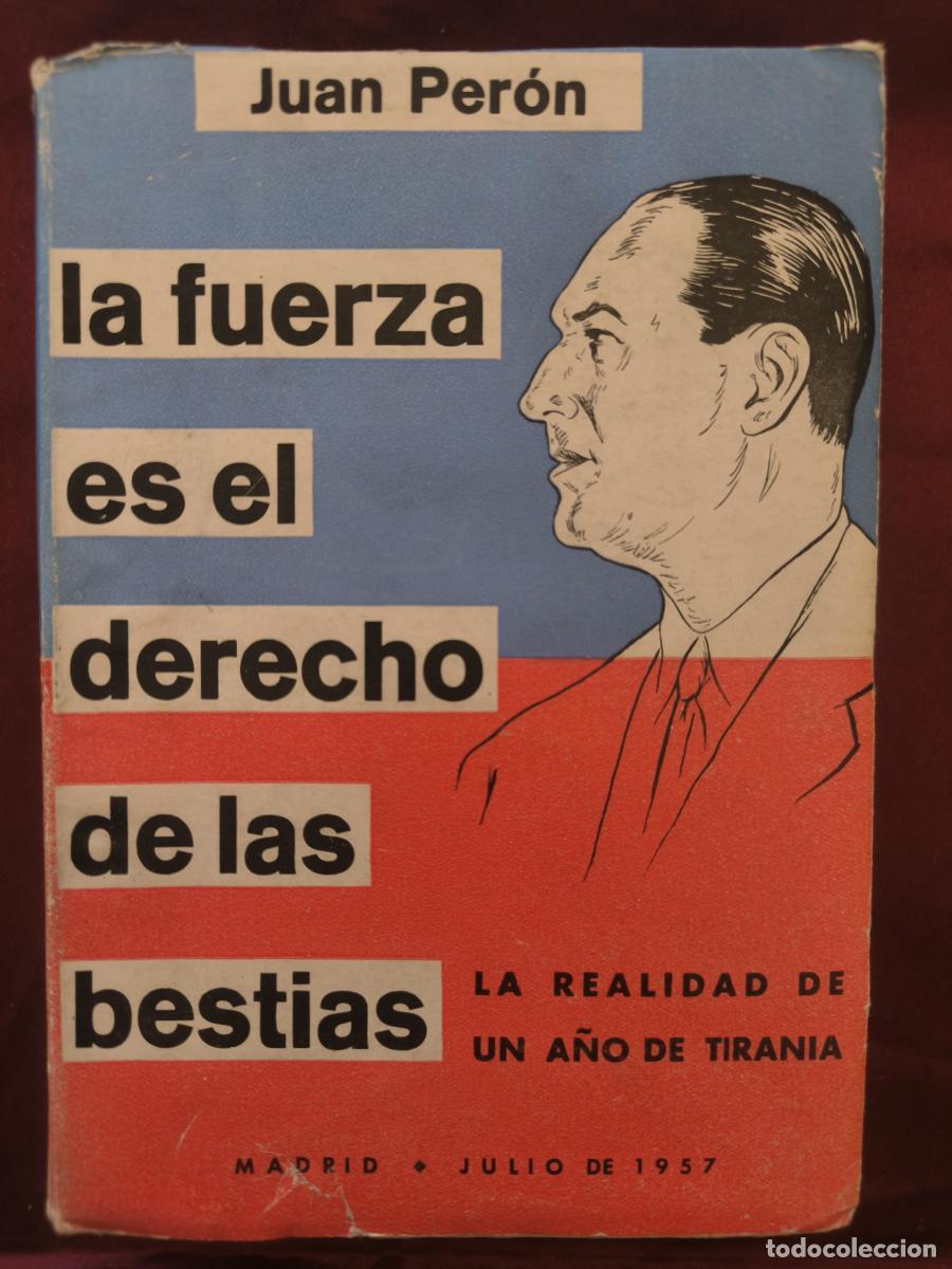 Libros: La fuerza es el derecho de las bestias (La realidad de un a&ntilde;o de tiran&iacute;a). - Juan Domingo Per&oacute;n.