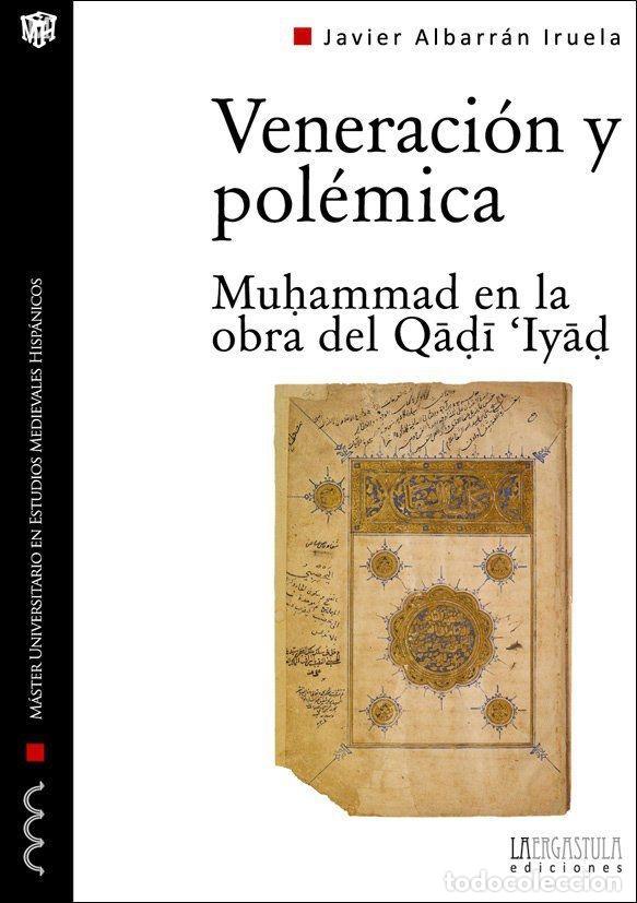 Libros: VENERACI&Oacute;N Y POL&Eacute;MICA. MUHAMMAD EN LA OBRA DE QAD&Iacute; 'IYAD - ALBARR&Aacute;N IRUELA, JAVIER