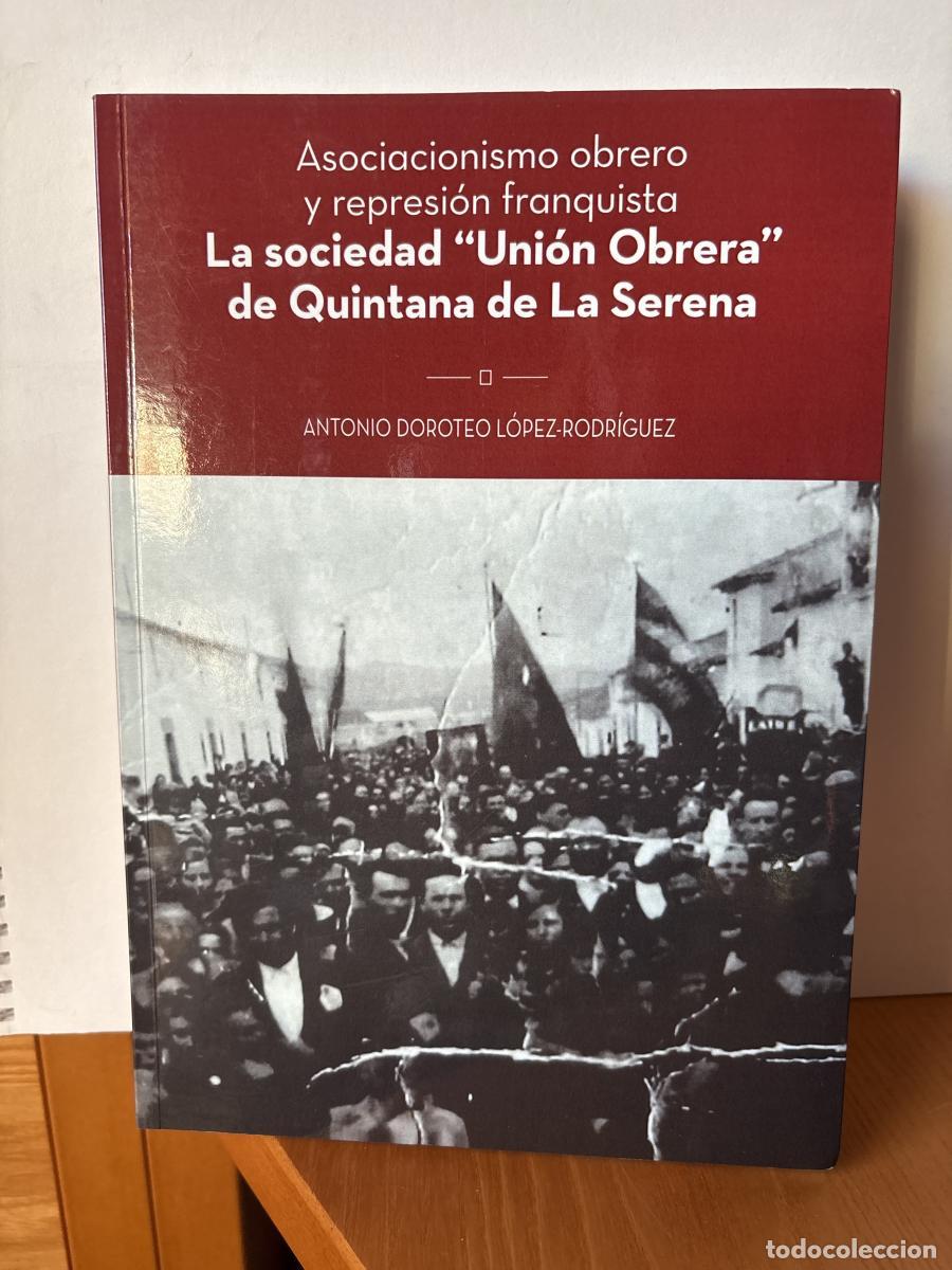 Livres: LA SOCIEDAD &rdquo;UNION OBRERA&rdquo; DE QUINTANA DE LA SERENA. ASOCIACIONISMO OBRERO Y REPRESION FRANQUISTA -