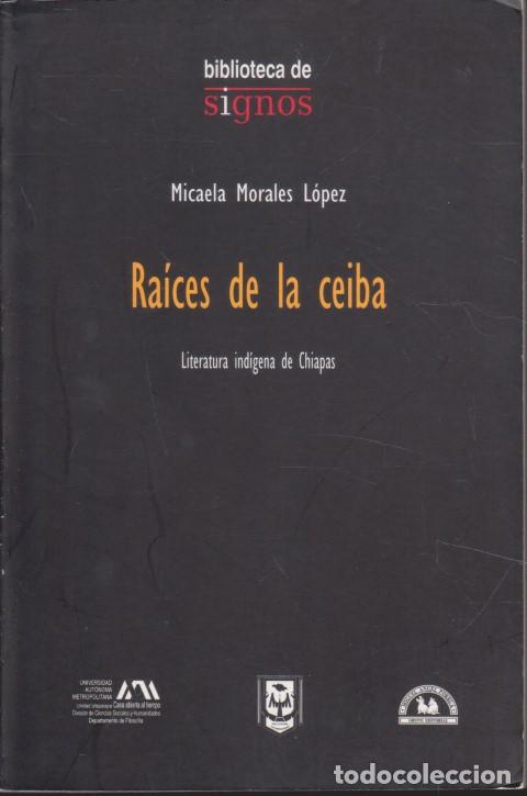 Libri di seconda mano: RA&Iacute;CES DE LA CEIBA. LITERATURA IND&Iacute;GENA DE CHIAPAS - MICAELA MORALES L&Oacute;PEZ