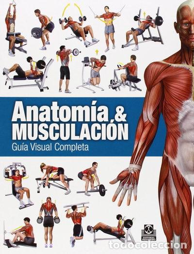 Libros: Anatom&iacute;a & Musculaci&oacute;n. Gu&iacute;a visual completa- 9788499104911