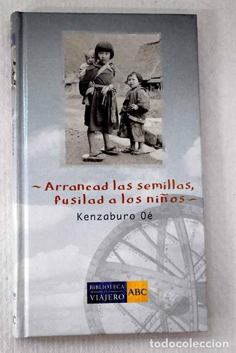 B&uuml;cher: Arrancad las semillas, fusilad a los ni&ntilde;os.- Oe, Kenzaburo