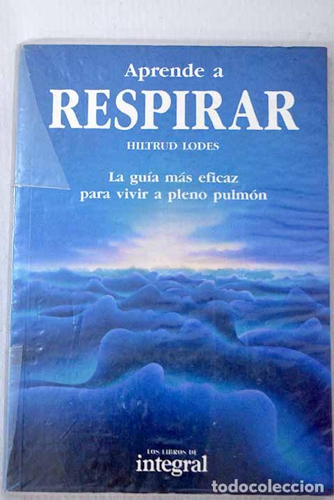 B&uuml;cher: Aprende a respirar: la gu&iacute;a m&aacute;s eficaz para vivir a pleno pulm&oacute;n.- Lodes, Hiltrud