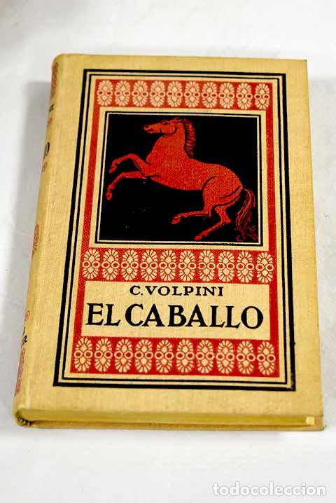 Livres: El caballo: cr&iacute;a, cuidado, educaci&oacute;n, higiene y patolog&iacute;a del caballo.- Volpini, Carlos