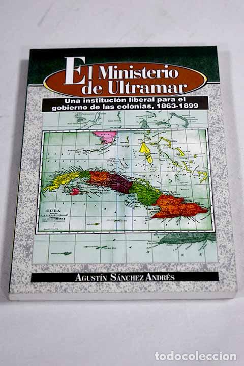 B&uuml;cher: El Ministerio de Ultramar: una instituci&oacute;n liberal para el gobierno de las colonias, 1863-1899