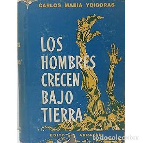 books: LOS HOMBRES CRECEN BAJO TIERRA - CARLOS MARIA YDIGORAS