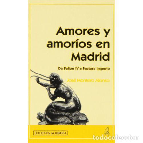 Libri di seconda mano: AMORES Y AMOR&Iacute;OS EN MADRID. DE FELIPE IV A PASTORA IMPERIO - JOSE MONTERO ALONSO