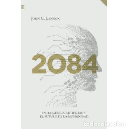 B&uuml;cher: 2084. INTELIGENCIA ARTIFICIAL Y EL FUTURO DE LA HUMANIDAD - JOHN C. LENNOX