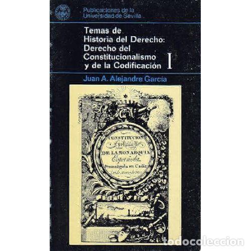 Libros: TEMAS DE HISTORIA DEL DERECHO: DERECHO DEL CONSTITUCIONCIONALISMO Y LA CODIFICACION - JUAN A. ALEJAN