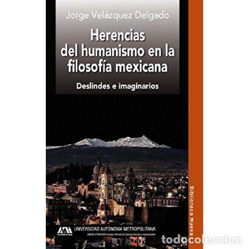 B&uuml;cher: HERENCIAS DEL HUMANISMO EN LA FILOSOFIA MEXICANA. DESLINDES E IMAGINARIOS - JORGE VELAZQUEZ DELGADO