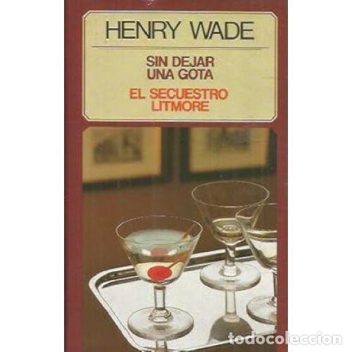 Libros: SIN DEJAR UNA GOTA / EL SECUESTRO LITMORE - HENRY WADE - Foto 1