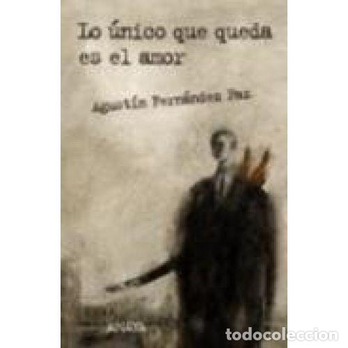 books: LO UNICO QUE QUEDA ES EL AMOR - AGUSTIN FERNANDEZ PAZ